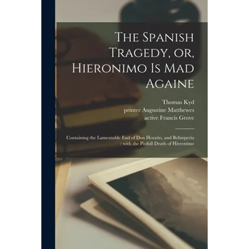 The Spanish Tragedy, or, Hieronimo is Mad Againe: Containing the Lamentable End of Don Horatio, and Belimperia: With the Pitifull Death of Hieronimo - Paperback
