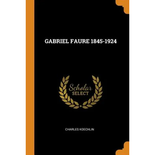 Gabriel Faure 1845-1924 - Paperback