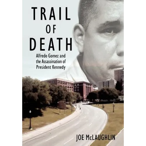 Trail of Death: Alfredo Gomez and the Assassination of President Kennedy - Hardcover