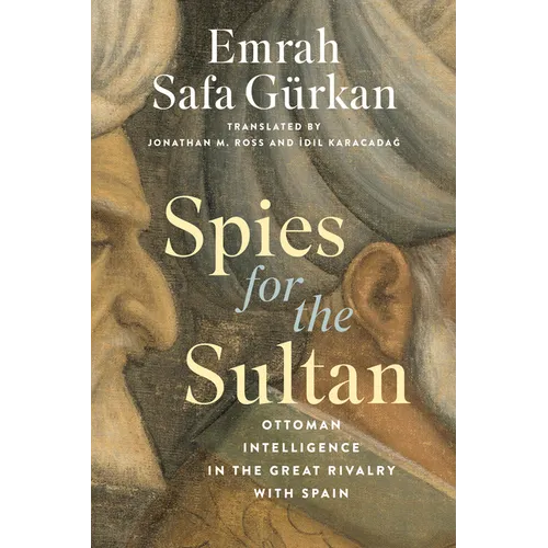 Spies for the Sultan: Ottoman Intelligence in the Great Rivalry with Spain - Hardcover