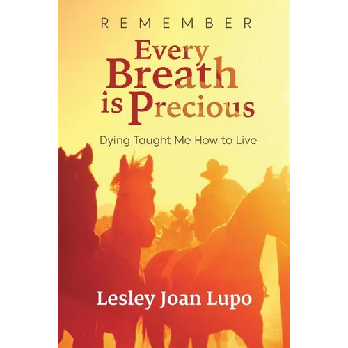 Remember, Every Breath is Precious: Dying Taught Me How to Live - Paperback