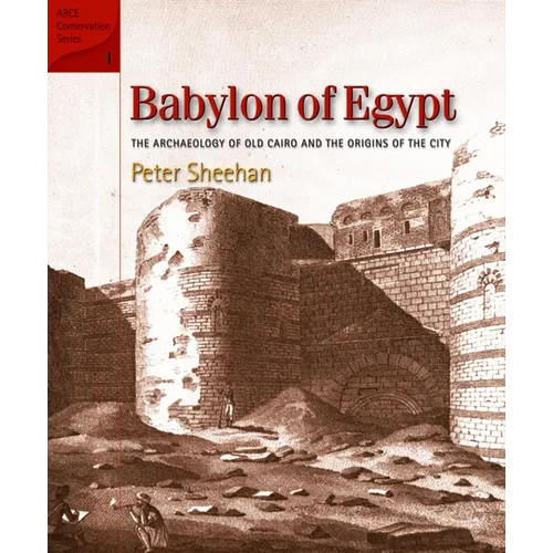 Babylon of Egypt: The Archaeology of Old Cairo and the Origins of the City (Revised Edition) - Hardcover