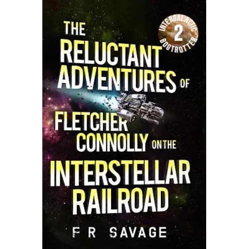 The Reluctant Adventures of Fletcher Connolly on the Interstellar Railroad Vol. 2: Intergalactic Bogtrotter - Paperback