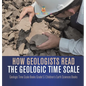How Geologists Read the Geologic Time Scale Geologic Time Scale Books Grade 5 Children's Earth Sciences Books - Hardcover