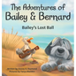 The Adventures of Bailey & Bernard: Bailey's Lost Ball - Hardcover