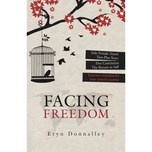 Facing Freedom: Solo Female Travel ] Two-Plus Years ] Five Continents - Paperback