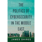 The Politics of Cybersecurity in the Middle East - Hardcover