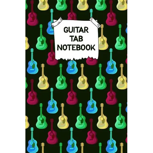Guitar Tab Notebook: Designed By And For Guitar Players - Great For Composition, Songwriting and Live Performance - Paperback