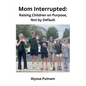 Mom Interrupted: Raising Children on Purpose, Not by Default - Paperback