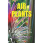 Air Plants: Every Detailed Thing You Need To Know About The Air Plants And How To Care For Them - Paperback