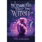 Be Careful What You Witch For: A Paranormal Women's Fiction Novel - Paperback