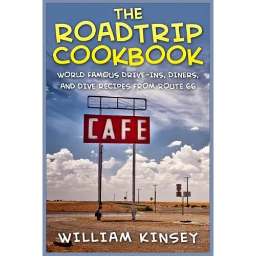 The Roadtrip Cookbook: World Famous Drive-Ins, Diners, and Dive Recipes from Route 66 - Paperback