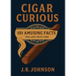 Cigar Curious: 101 Amusing Facts Rolled into One - Paperback