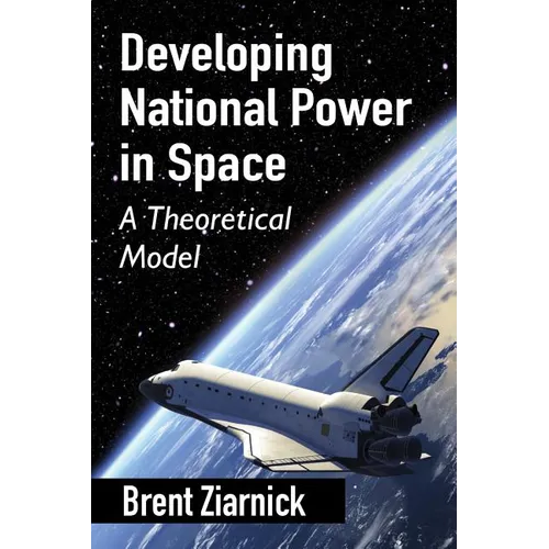 Developing National Power in Space: A Theoretical Model - Paperback
