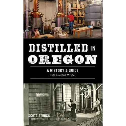 Distilled in Oregon: A History & Guide with Cocktail Recipes - Hardcover
