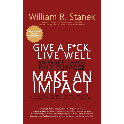 Give a F*ck, Live Well, Embrace Chaos, Find Purpose, Make an Impact: A Liberation Blueprint for Authentic Self, Your Unapologetic Guide to a Well-Live - Hardcover