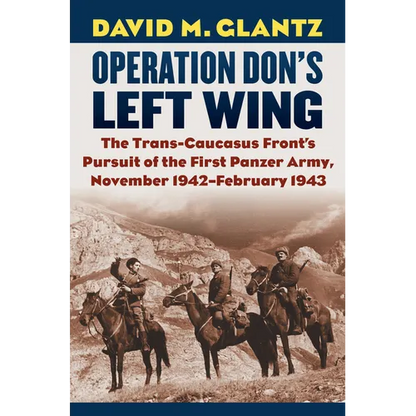 Operation Don's Left Wing: The Trans-Caucasus Front's Pursuit of the First Panzer Army, November 1942-February 1943 - Hardcover