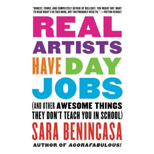 Real Artists Have Day Jobs: (And Other Awesome Things They Don't Teach You in School) - Paperback