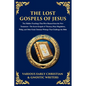 The Lost Gospels of Jesus: The Secret Gospels of Thomas, Mary Magdalene, Philip, and Other Early Christian Writings That Challenge the Bible - Paperback