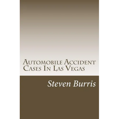 Automobile Accident Cases In Las Vegas: A guide to the basics of auto injury claims and litigation in Las Vegas, Nevada - Paperback