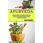 Ayurveda: Balance and Heal Naturally Using Ayurvedic Principles and Practices (Ayurveda Health and Medicine Doctrines) - Paperback