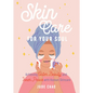 Skincare for Your Soul: Achieving Outer Beauty and Inner Peace with Korean Skincare (Korean Skin Care Beauty Guide) - Hardcover