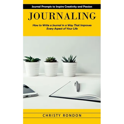 Journaling: Journal Prompts to Inspire Creativity and Passion (How to Write a Journal in a Way That Improves Every Aspect of Your Life) - Paperback