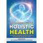 The Complete Guide to Holistic Health: Unlocking the Secrets of Biopsychosocial Wellness for Lasting Well-being - Hardcover
