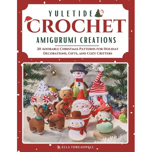 Yuletide Crochet Amigurumi Creations: 20 Adorable Christmas Patterns for Holiday Decorations, Gifts, and Cozy Critters - Paperback