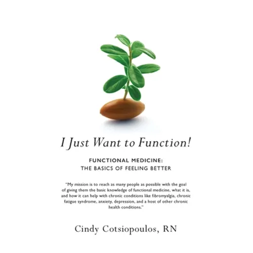 I Just Want to Function!: Functional Medicine: The Basics of Feeling Better - Paperback
