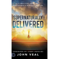 Supernaturally Delivered: A Practical Guide to Deliverance & Spiritual Warfare - Hardcover