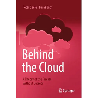 Behind the Cloud: A Theory of the Private Without Secrecy - Paperback