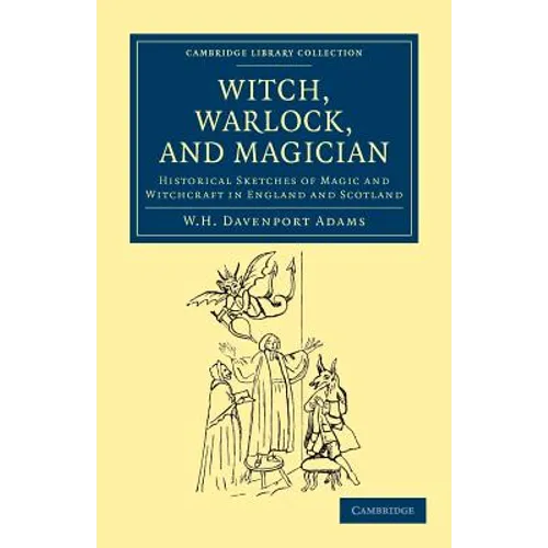 Witch, Warlock, and Magician: Historical Sketches of Magic and Witchcraft in England and Scotland - Paperback