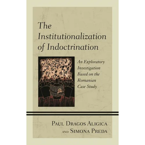 The Institutionalization of Indoctrination: An Exploratory Investigation based on the Romanian Case Study - Hardcover