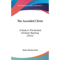 The Ascended Christ: A Study In The Earliest Christian Teaching (1911) - Hardcover