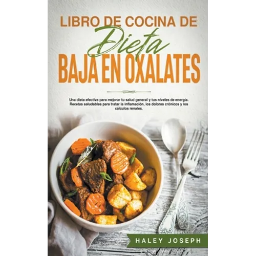 Libro de cocina de dieta baja en oxalatos.Recetas saludables para tratar la inflamación, los dolores crónicos y los cálculos renales. - Paperback