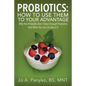 Probiotics: How To Use Them To Your Advantage: Why You Probably Don't Have Enough Probiotics And What You Can Do About It - Paperback