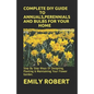 Complete DIY Guide to Annuals, Perennials and Bulbs for Your Home: Step By Step Ways Of Designing, Planting & Maintaining Your Flower Garden. - Paperback