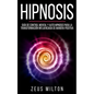 Hipnosis: Guía de Control Mental Y Auto Hipnosis Para La Transformación Influenciada de Manera Positiva - Paperback