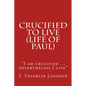Crucified to Live (Life of Paul): "I am crucified ... nevertheless I live" - Paperback