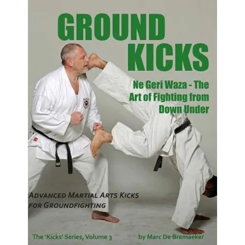Ground Kicks: Advanced Martial Arts Kicks for Groundfighting - Paperback