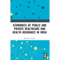 Economics of Public and Private Healthcare and Health Insurance in India - Paperback