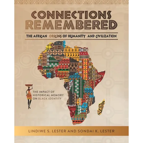 Connections Remembered, the African Origins of Humanity and Civilization: The Impact of Historical Memory on Black Identity - Paperback