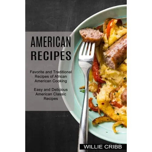 American Recipes: Favorite and Traditional Recipes of African American Cooking (Easy and Delicious American Classic Recipes) - Paperback