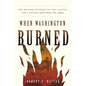 When Washington Burned: The British Invasion of the Capital and a Nation's Rise from the Ashes - Hardcover