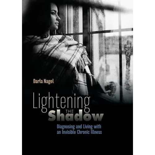 Lightening the Shadow: Diagnosing and Living with an Invisible Chronic Illness - Paperback