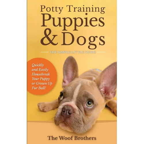 Potty Training Puppies & Dogs - The Simple Little Guide: Quickly and Easily Housebreak Your Puppy or Grown up Fur Ball - Paperback