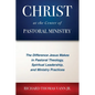 Christ at the Center of Pastoral Ministry: The Difference Jesus Makes in Pastoral Theology, Spiritual Leadership, and Ministry Practices - Paperback