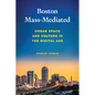 Boston Mass-Mediated: Urban Space and Culture in the Digital Age - Hardcover