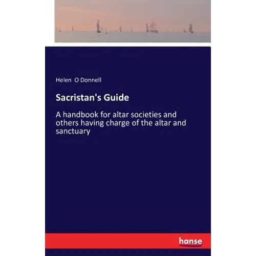 Sacristan's Guide: A handbook for altar societies and others having charge of the altar and sanctuary - Paperback